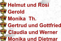 Helmut und Rosi   Gerold   Monika  Th.   Gertrud und Gottfried Claudia und Werner Monika und Dietmar